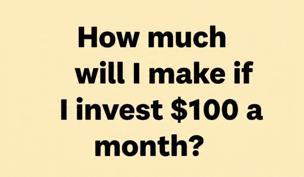 How much will I make if I invest $100 a month?